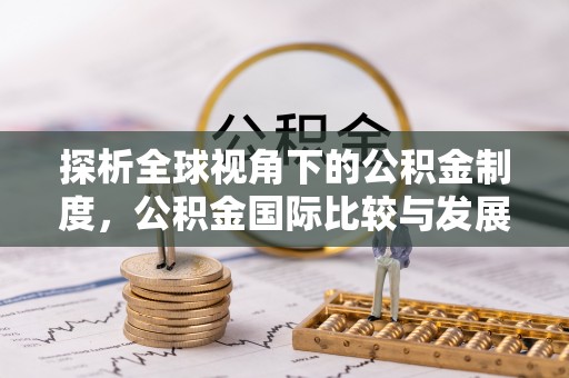 德城探析全球视角下的公积金制度，公积金国际比较与发展趋势