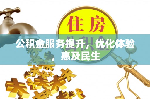 德城公积金服务提升，优化体验，惠及民生