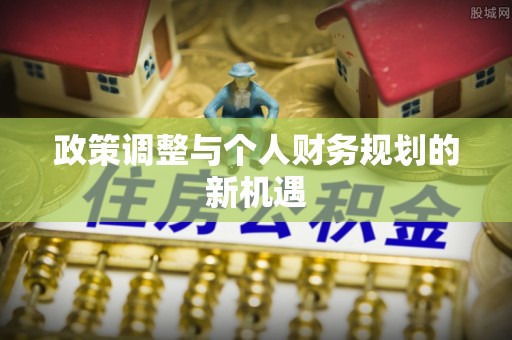 德城政策调整与个人财务规划的新机遇