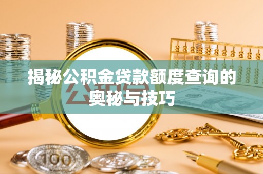 德城揭秘公积金贷款额度查询的奥秘与技巧