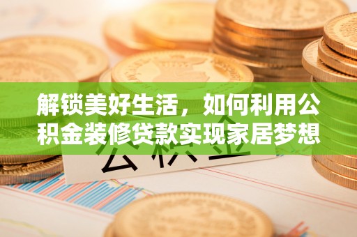 德城解锁美好生活，如何利用公积金装修贷款实现家居梦想