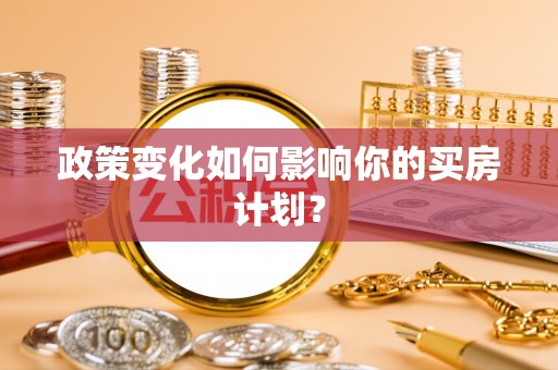 德城政策变化如何影响你的买房计划？