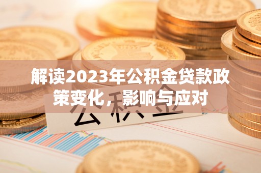 德城解读2023年公积金贷款政策变化，影响与应对