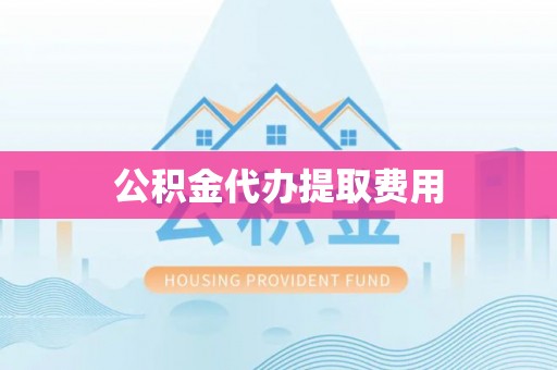 德城公积金代办提取费用