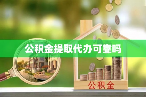 德城公积金提取代办可靠吗