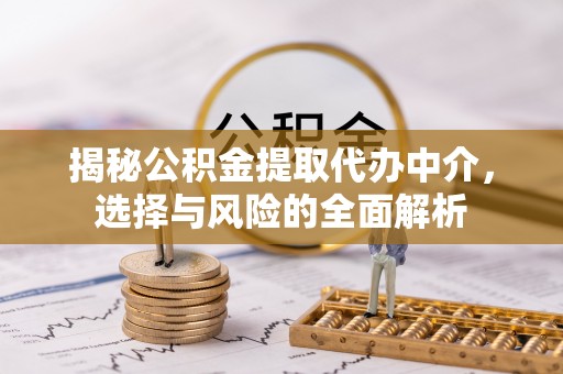 德城揭秘公积金提取代办中介，选择与风险的全面解析