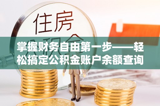 德城掌握财务自由第一步——轻松搞定公积金账户余额查询的方法与技巧