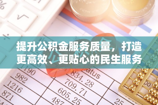 德城提升公积金服务质量，打造更高效、更贴心的民生服务体验