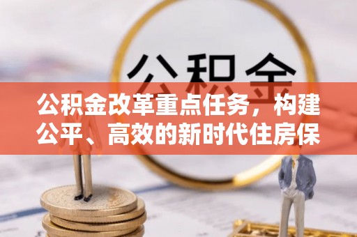 德城公积金改革重点任务，构建公平、高效的新时代住房保障体系